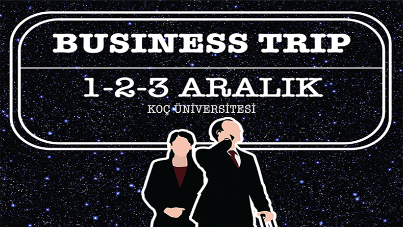 3 Günlük Bir İş Seyahati: "Business Trip" Koç Üniversitesi'nde Seni Bekliyor!