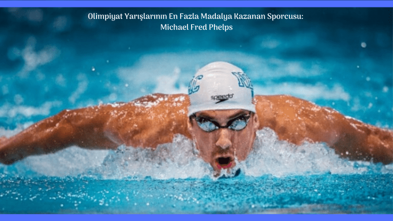 Olimpiyat Yarışlarının En Fazla Madalya Kazanan Sporcusu: Michael Fred Phelps